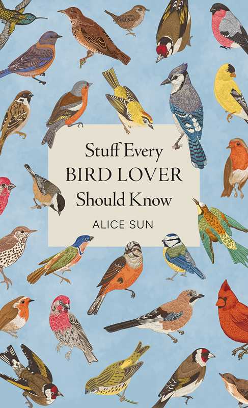 Stuff Every Bird Lover Should Know by Alice Sun